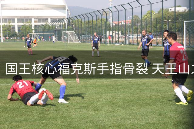 国王核心福克斯手指骨裂 天王山之战恐缺阵